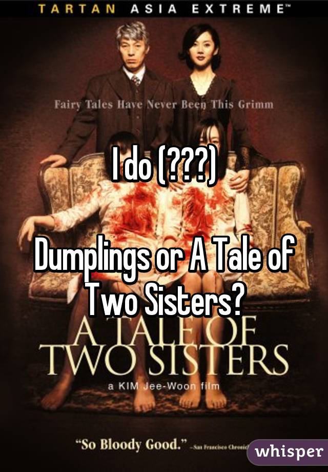 I do (￣▽￣)

Dumplings or A Tale of Two Sisters?