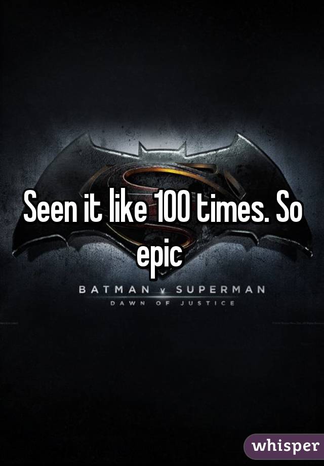 Seen it like 100 times. So epic 