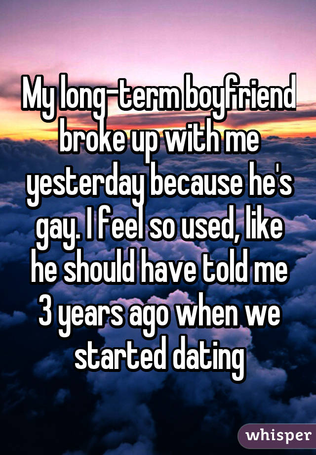 My long-term boyfriend broke up with me yesterday because he