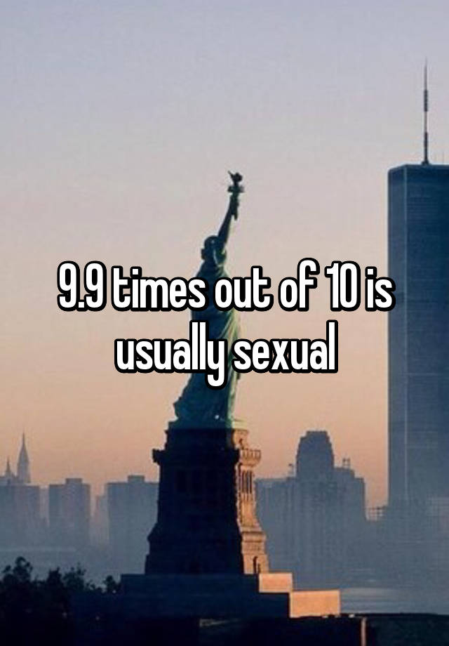 9-9-times-out-of-10-is-usually-sexual