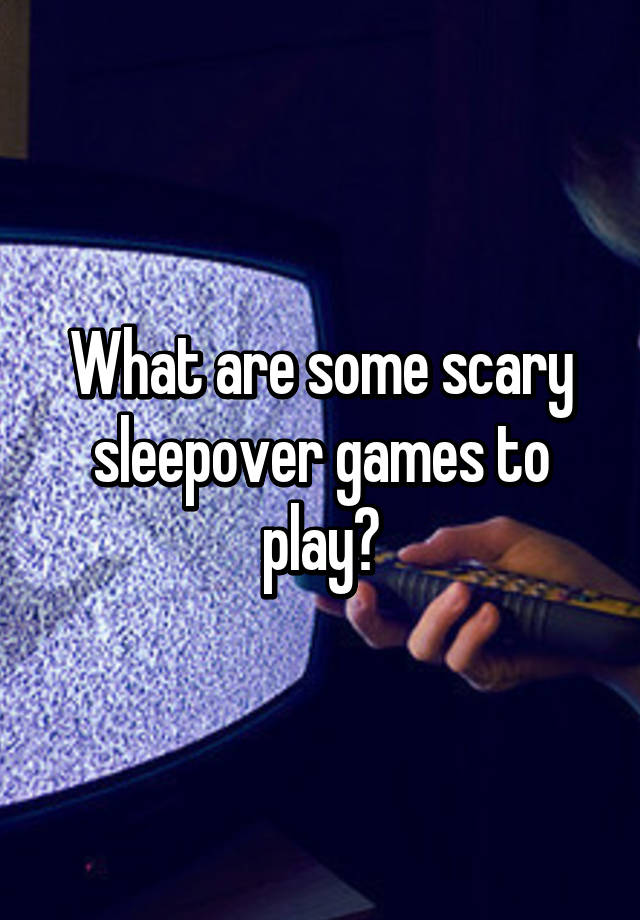 what-are-some-scary-sleepover-games-to-play