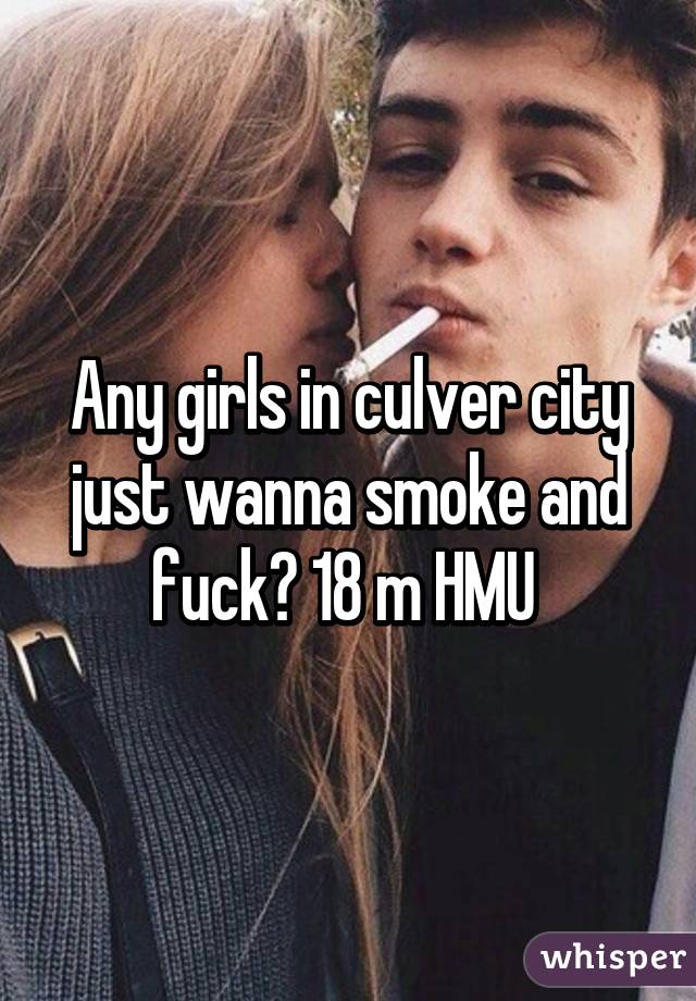 Any girls in culver city just wanna smoke and fuck? 18 m HMU 