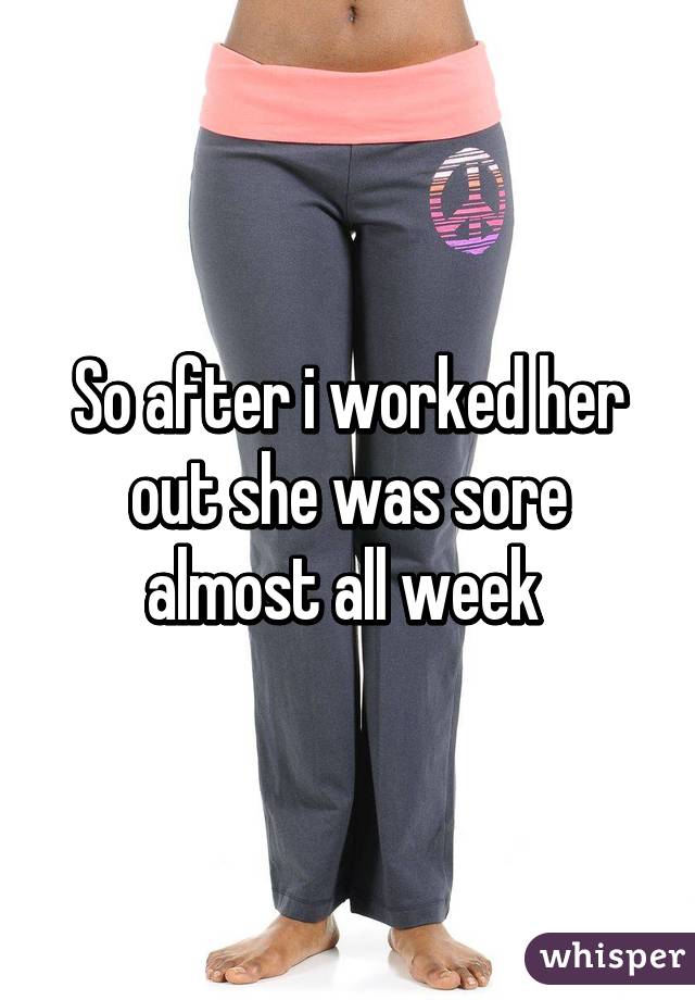 So after i worked her out she was sore almost all week 