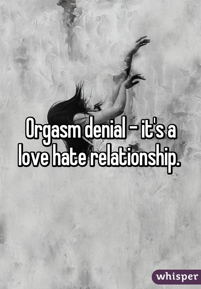 Orgasm denial - it's a love hate relationship. 