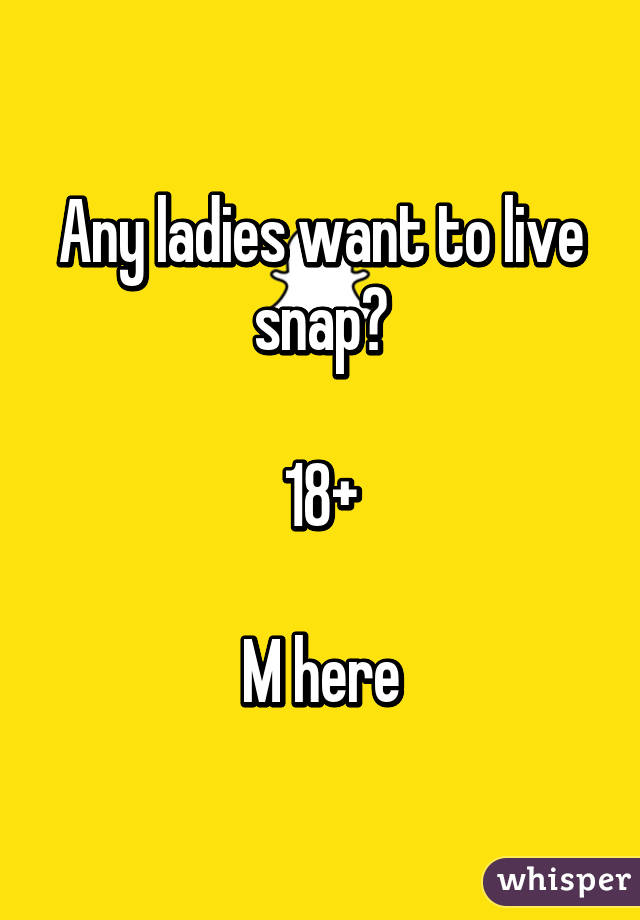 Any ladies want to live snap?

18+

M here