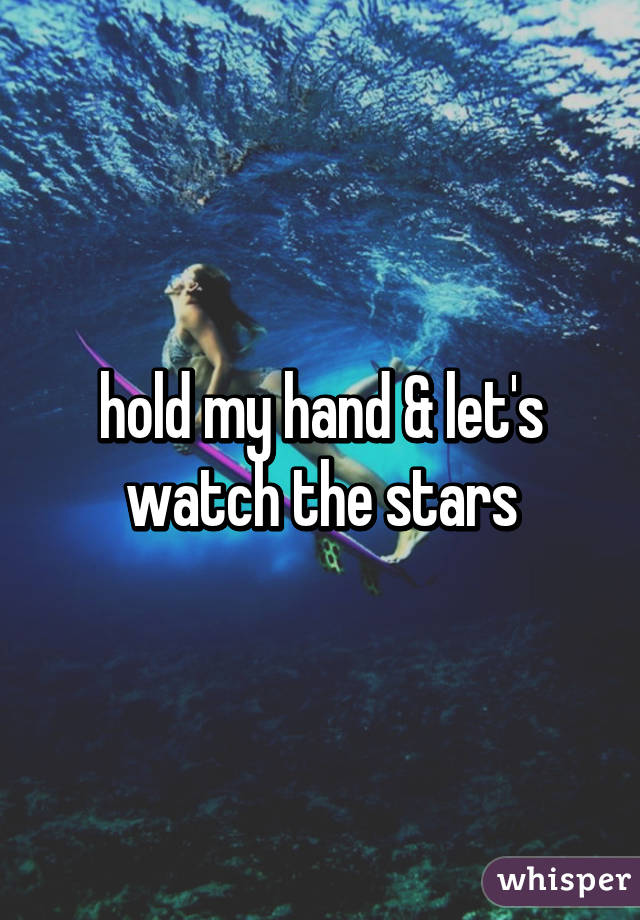 hold my hand & let's watch the stars