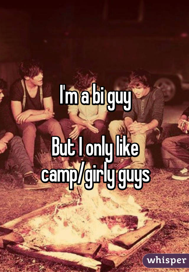 I'm a bi guy

But I only like camp/girly guys