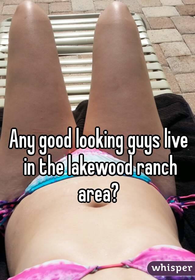 Any good looking guys live in the lakewood ranch area? 