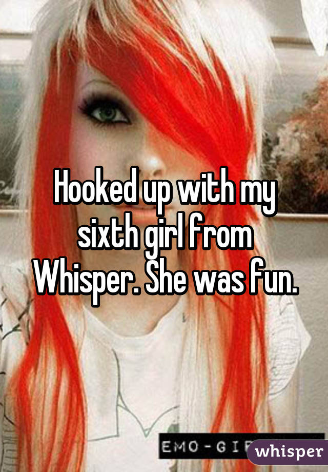 Hooked up with my sixth girl from Whisper. She was fun.