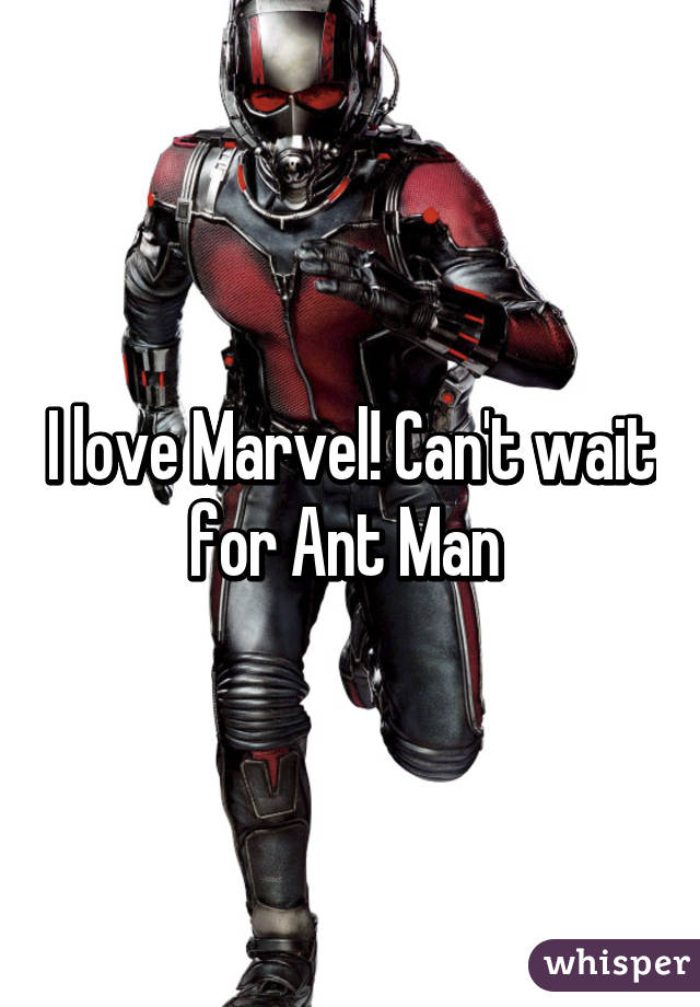 I love Marvel! Can't wait for Ant Man 