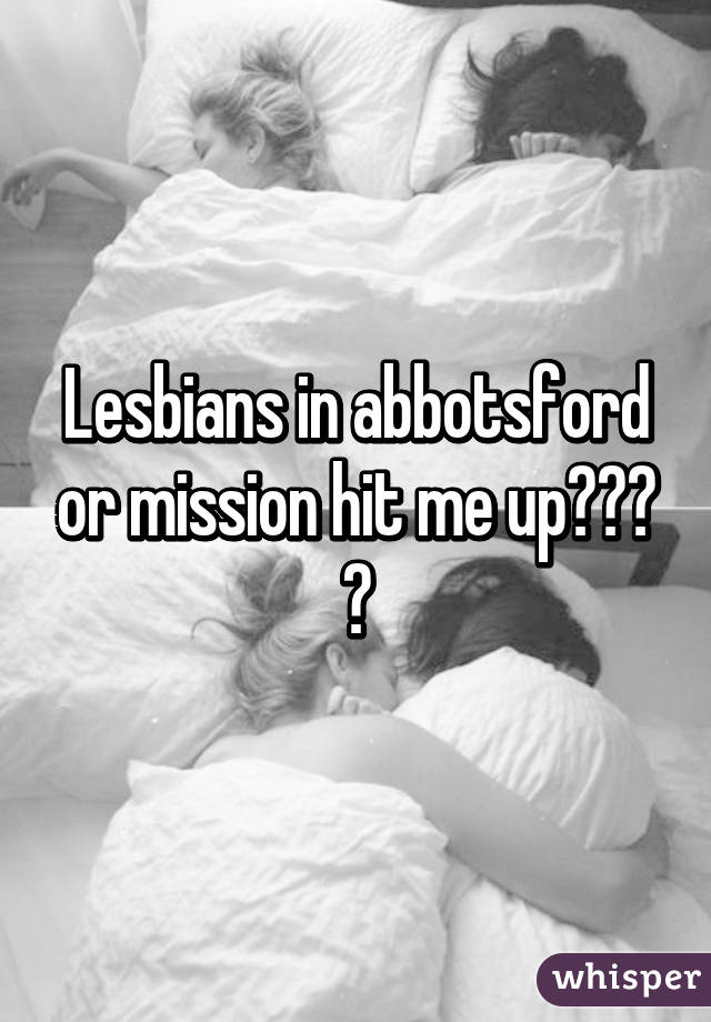 Lesbians in abbotsford or mission hit me up??? 😜