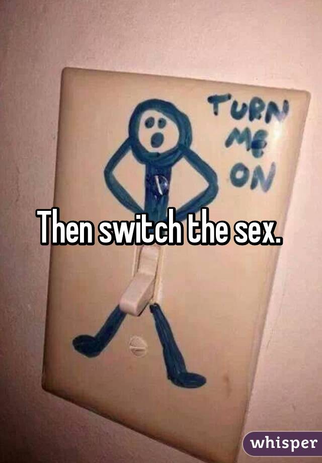 Then switch the sex. 