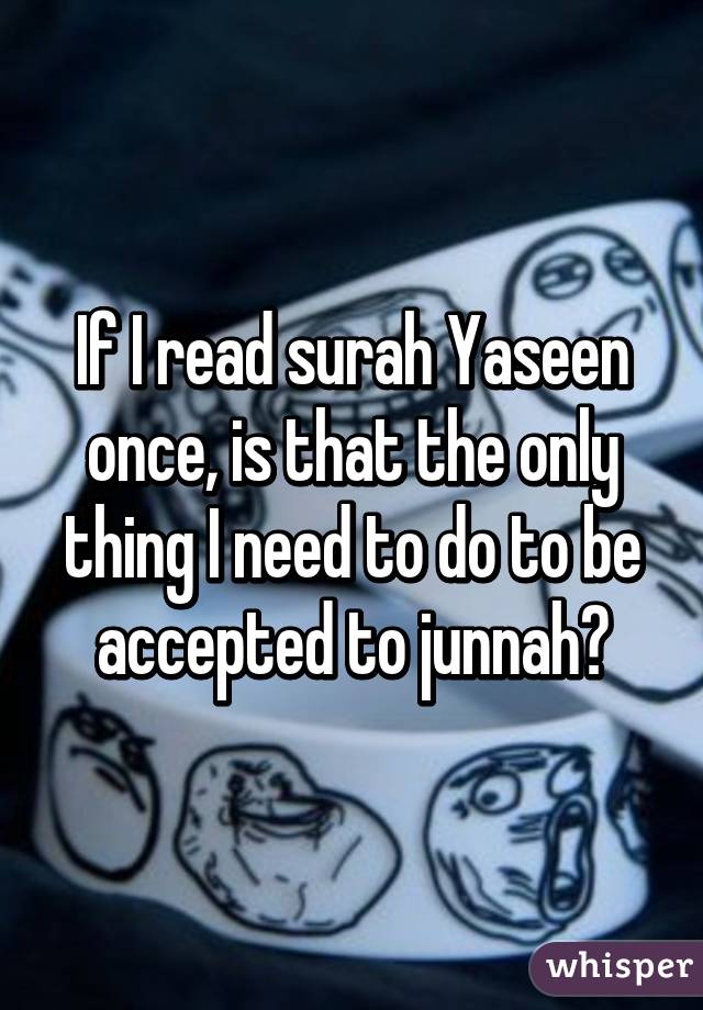 If I read surah Yaseen once, is that the only thing I need to do to be accepted to junnah?