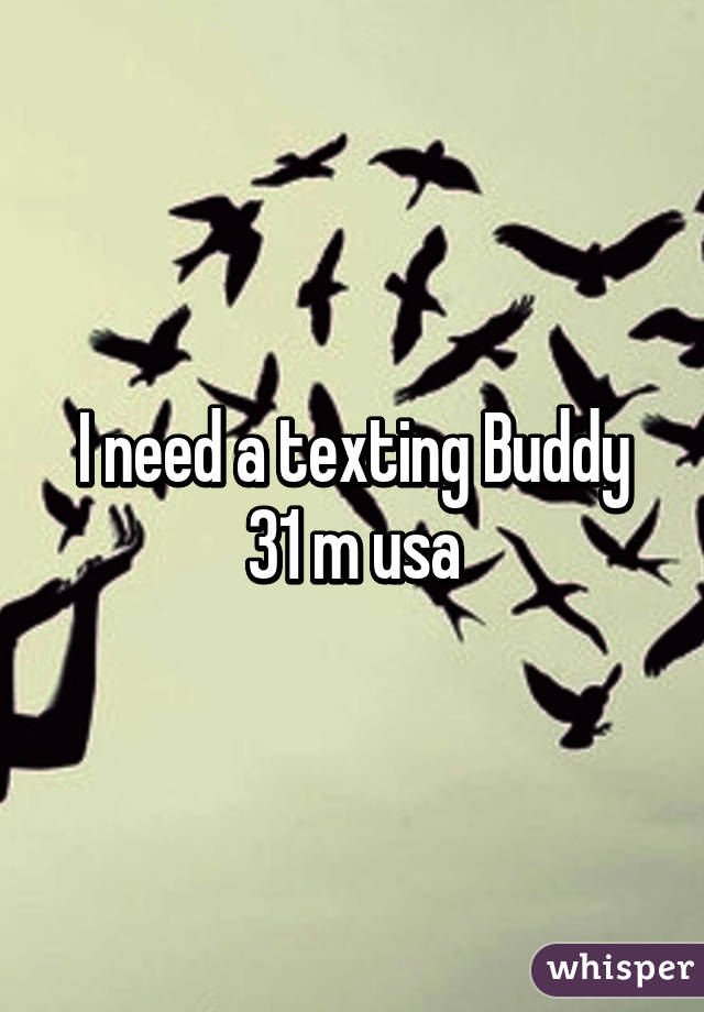 I need a texting Buddy
31 m usa