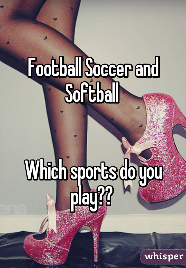 Football Soccer and Softball 


Which sports do you play?? 