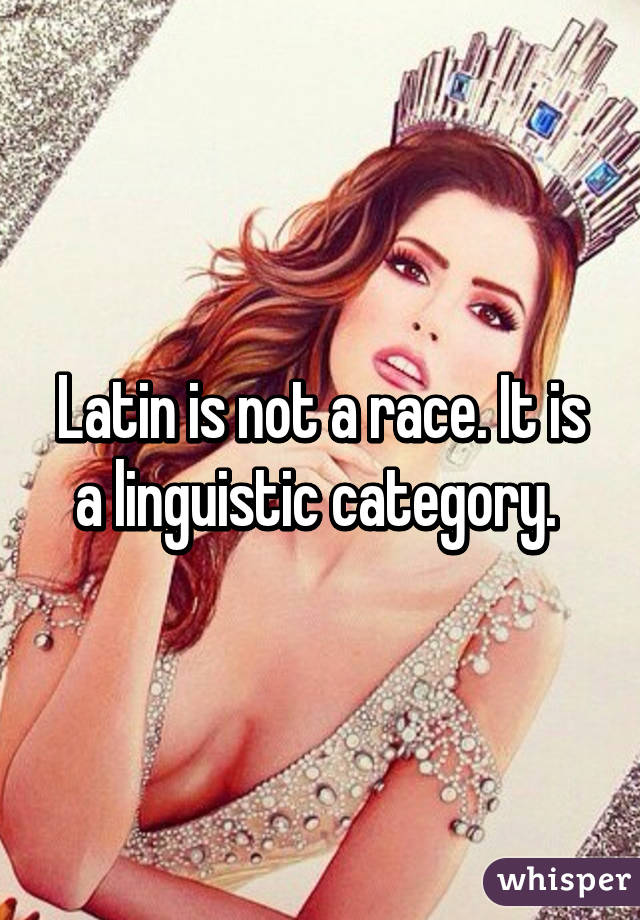 Latin is not a race. It is a linguistic category. 