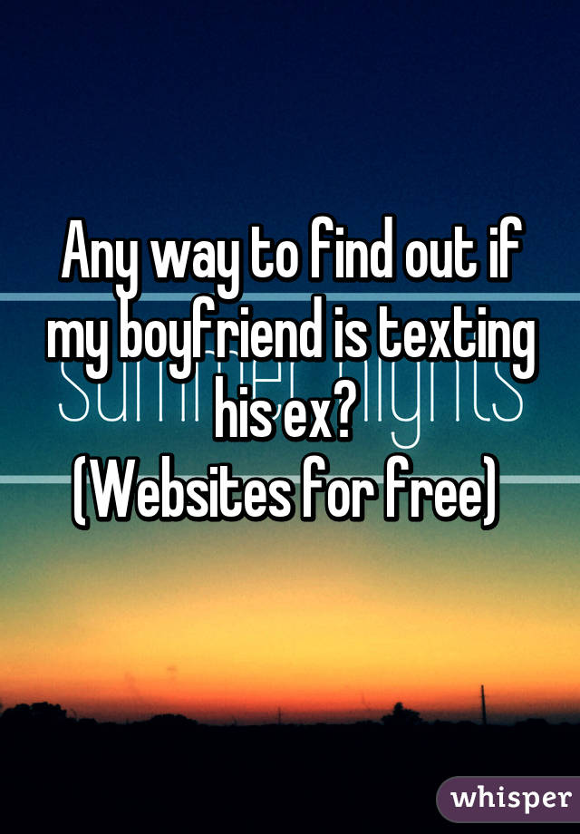 Any way to find out if my boyfriend is texting his ex? 
(Websites for free) 
