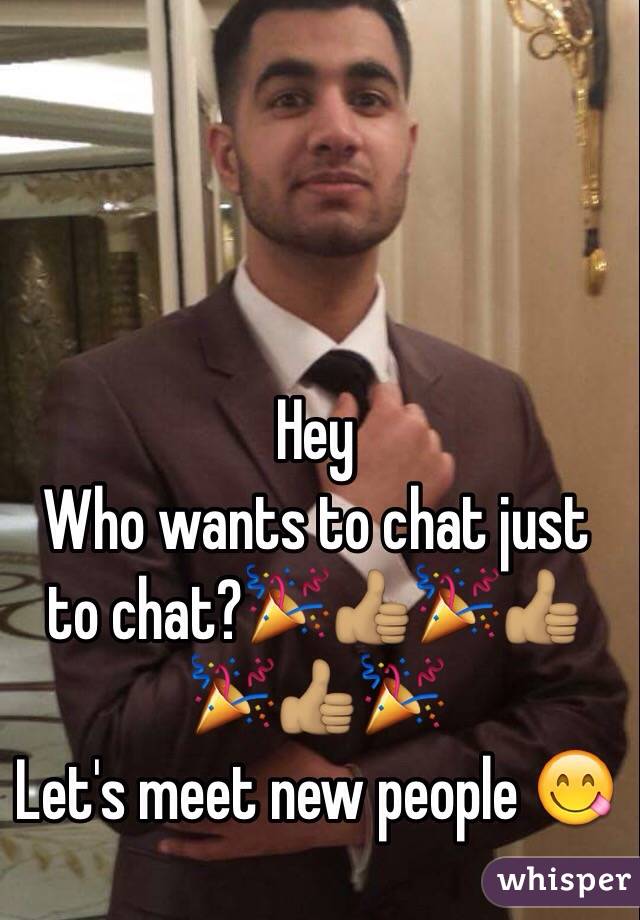 Hey
Who wants to chat just to chat?🎉👍🏽🎉👍🏽🎉👍🏽🎉
Let's meet new people 😋