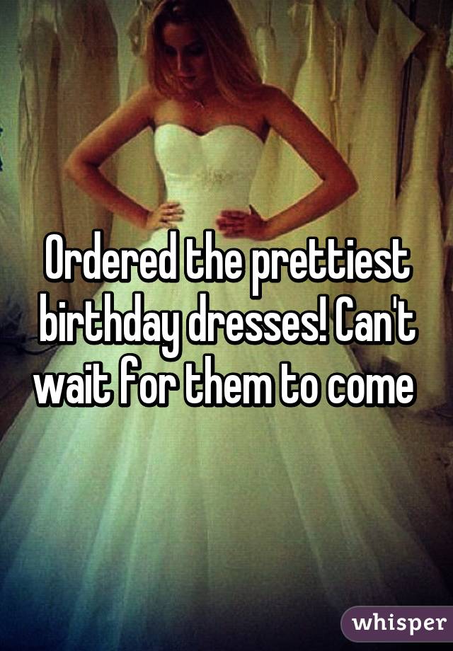 Ordered the prettiest birthday dresses! Can't wait for them to come 