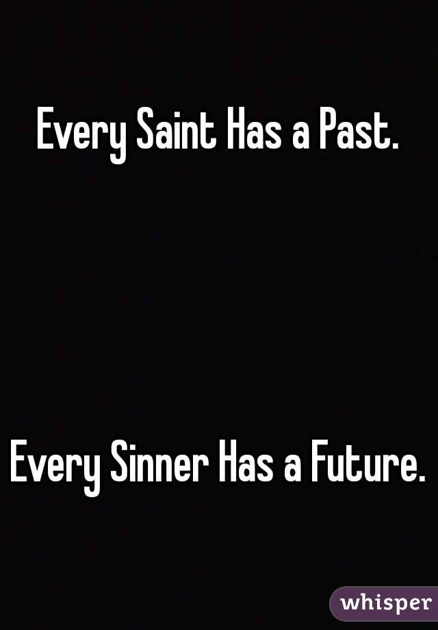 Every Saint Has a Past.




Every Sinner Has a Future.