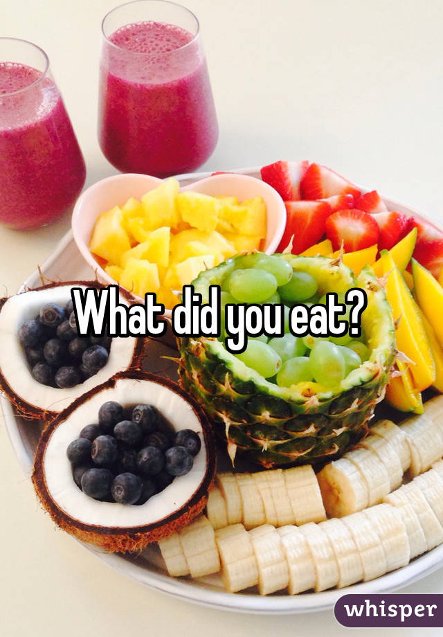 What did you eat? 