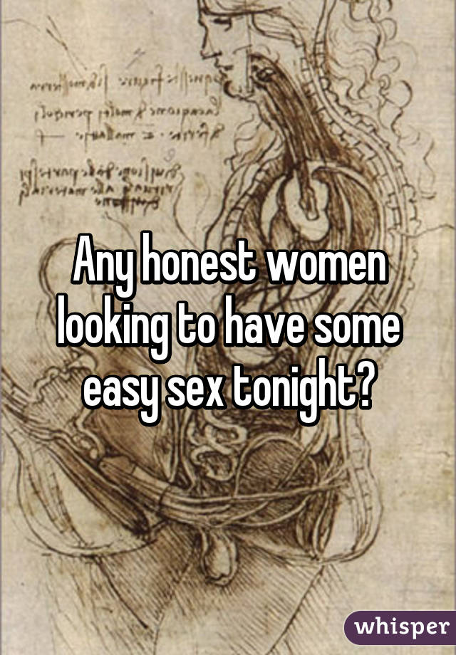 Any honest women looking to have some easy sex tonight?