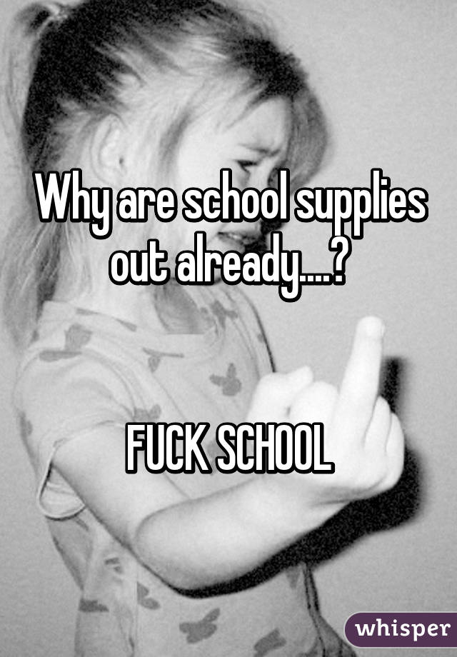 Why are school supplies out already....?


FUCK SCHOOL