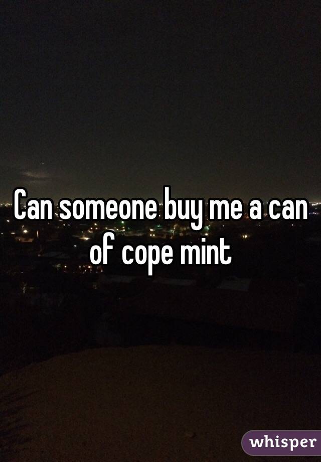 Can someone buy me a can of cope mint