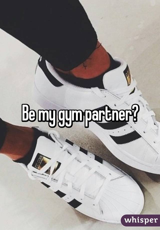 Be my gym partner?