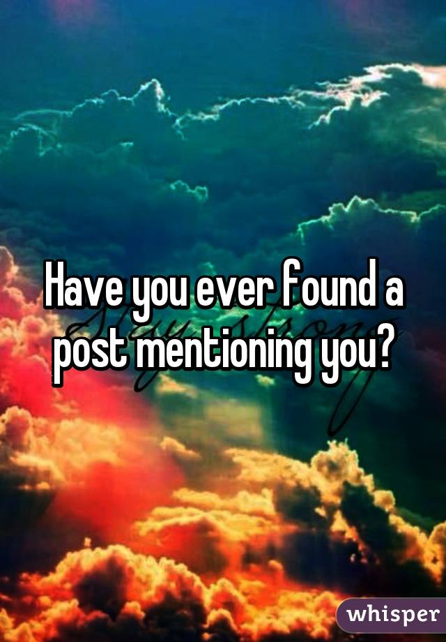 Have you ever found a post mentioning you?