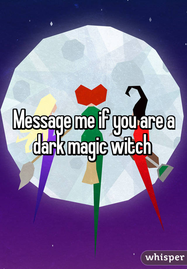 Message me if you are a dark magic witch 