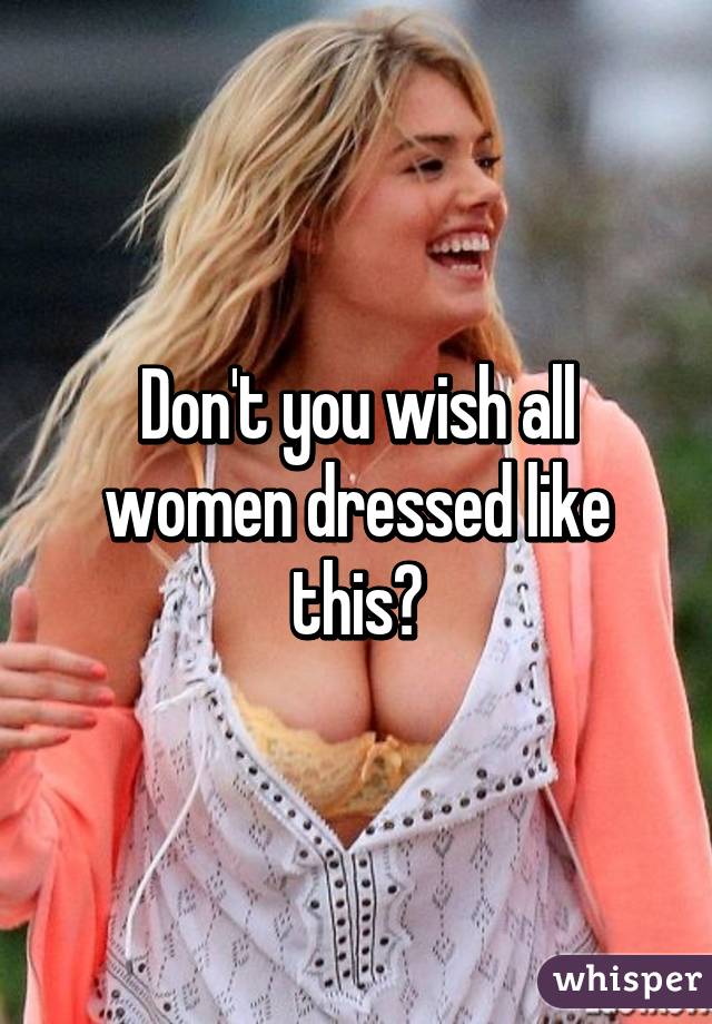 Don't you wish all women dressed like this?