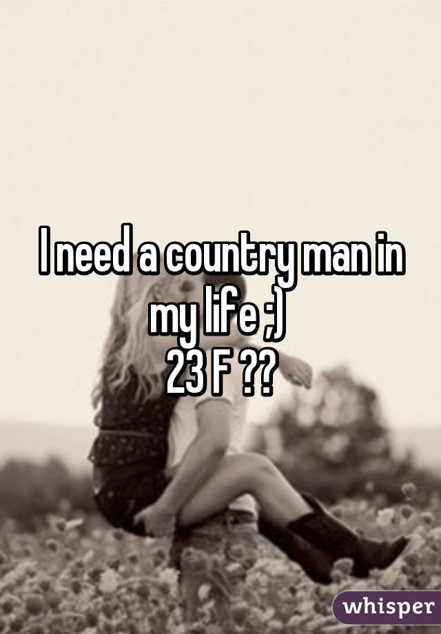 I need a country man in my life ;) 
23 F 🇺🇸