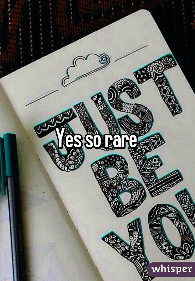 Yes so rare 