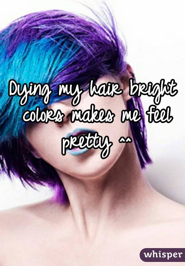 Dying my hair bright colors makes me feel pretty ^^