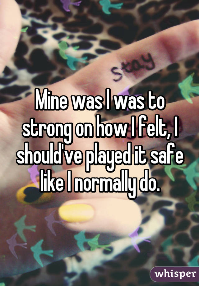 Mine was I was to strong on how I felt, I should've played it safe like I normally do.