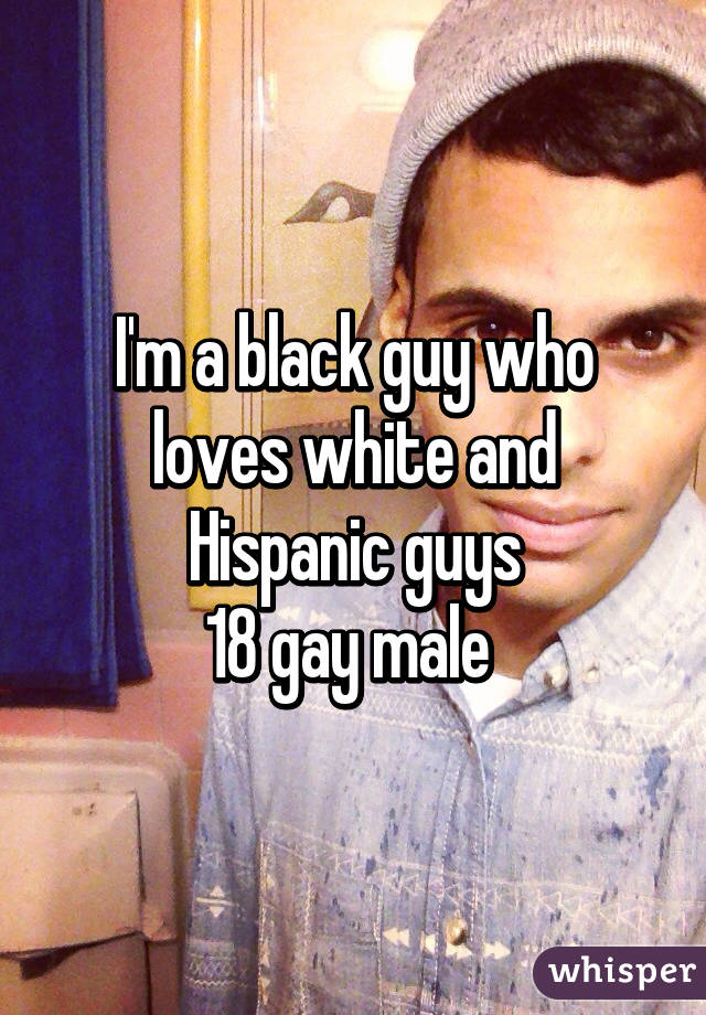 I'm a black guy who loves white and Hispanic guys
18 gay male 