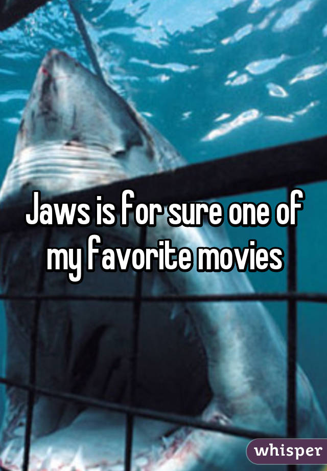 Jaws is for sure one of my favorite movies