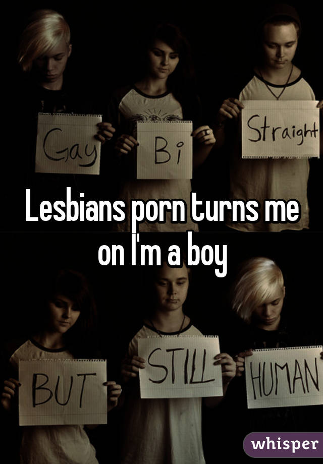 Lesbians porn turns me on I'm a boy