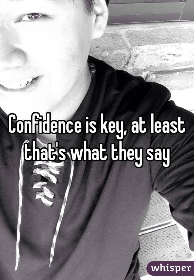 Confidence is key, at least that's what they say