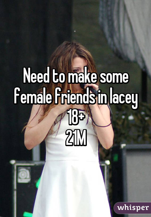 Need to make some female friends in lacey 18+
21M