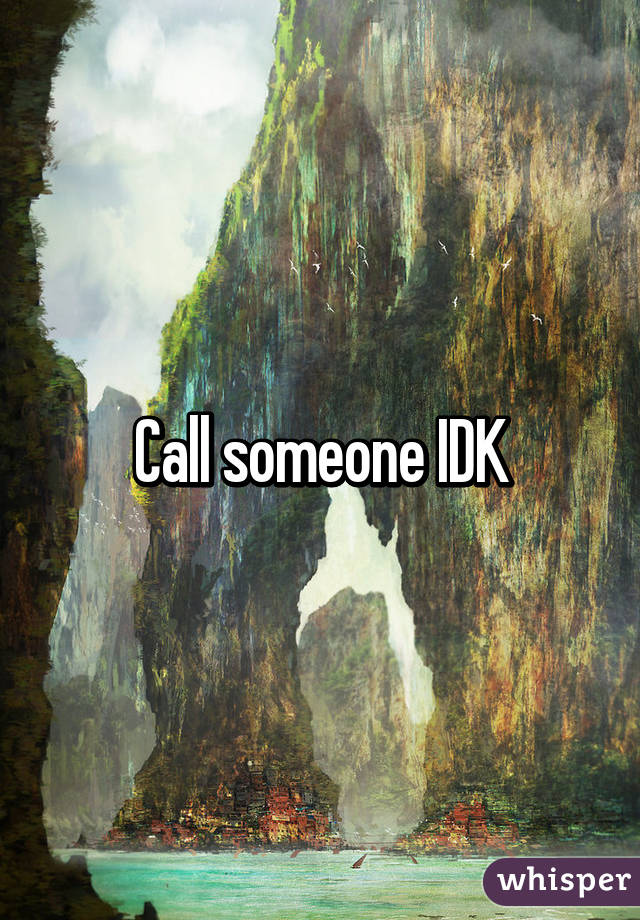 Call someone IDK