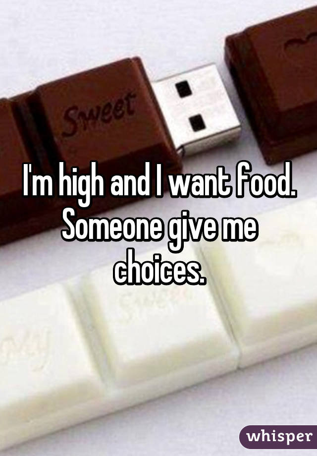 I'm high and I want food.
Someone give me choices.