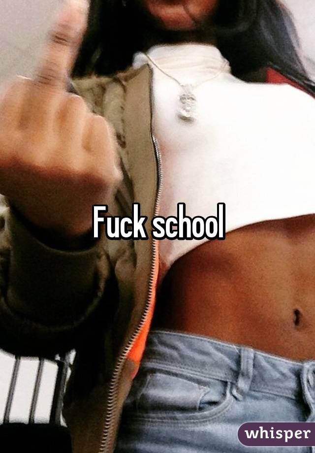 Fuck school