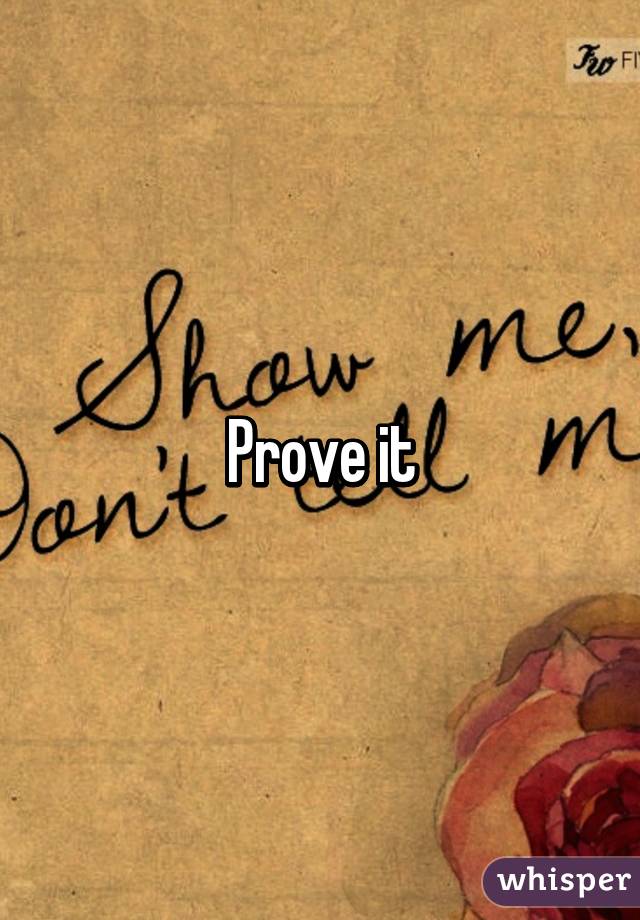 Prove it