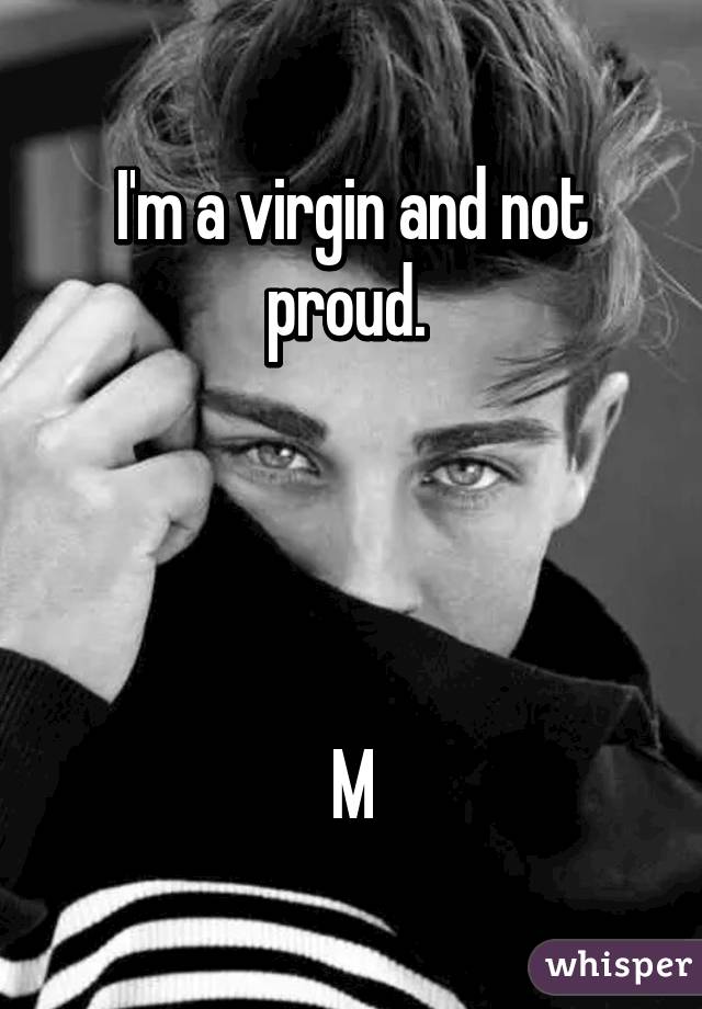 I'm a virgin and not proud. 




M