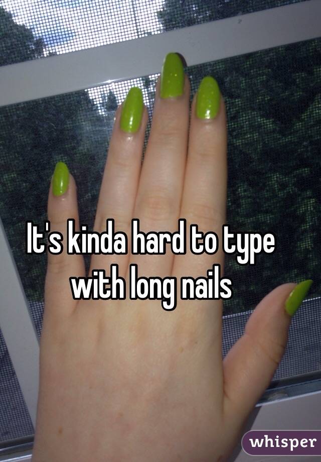 It's kinda hard to type with long nails