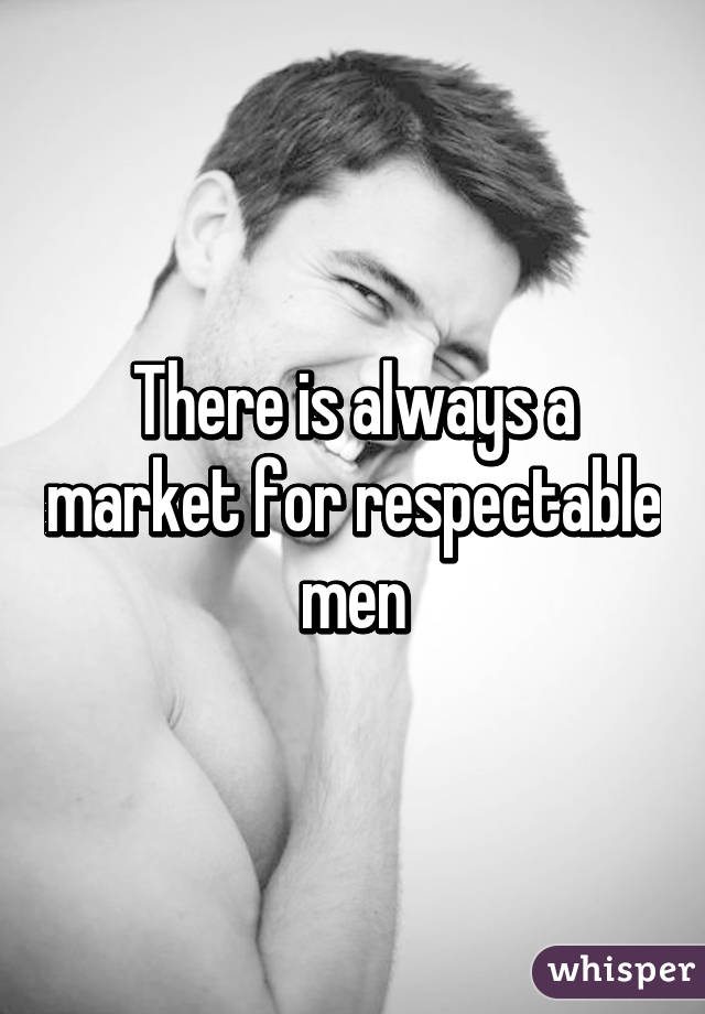 There is always a market for respectable men