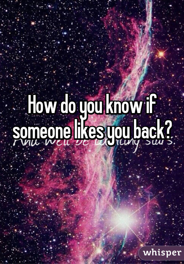 How do you know if someone likes you back? 