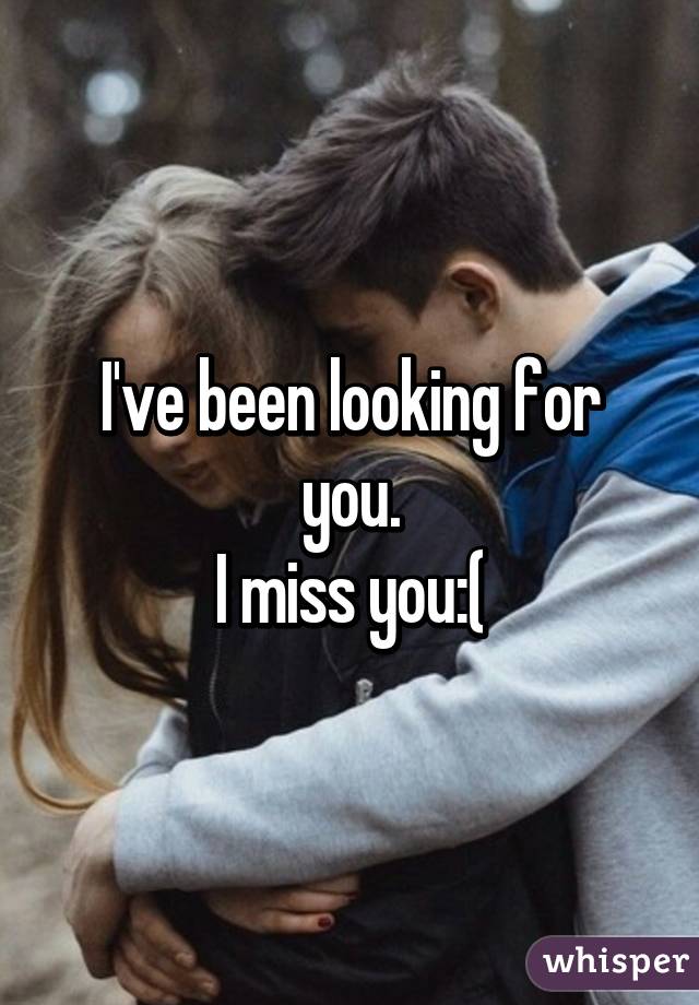 I've been looking for you.
I miss you:(